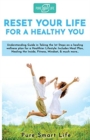 Reset your life for a Healthy you : Understanding Guide in Taking the 1st Steps on a healing wellness plan for a Healthier Lifestyle: Includes Meal Plan, Healing the Inside, Fitness, Mindset, & much m - Book