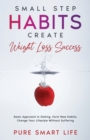Small Step Habits Create Weight Loss Success : Basic Approach in Dieting. Form New Habits. Change Your Lifestyle Without Suffering - Book