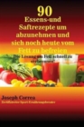 90 Essens- und Saftrezepte um abzunehmen und sich noch heute vom Fett zu befreien : Die L?sung um Fett schnell zu verbrennen! - Book
