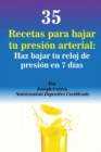 35 Recetas para Bajar tu Presi?n Arterial : Haz bajar tu reloj de presi?n en 7 d?as - Book