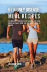 67 Kidney Disease Meal Recipes : Fix Your Kidney Problems Fast by Changing Your Eating Habits and Finally Giving Your Body What It Needs to Recover - Book