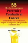 55 Recetas de Jugos para Prevenir y Combatir el Cancer : Estimule Su Sistema Inmune, Mejore Su Digesti?n y H?gase M?s Saludable Hoy - Book