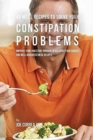 46 Meal Recipes to Solve Your Constipation Problems : Improve Your Digestion Through Intelligent Food Choices and Well Organized Meal Recipes - Book