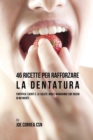46 Ricette Per Rafforzare La Dentatura : Fortifica I Denti E La Salute Orale Mangiando Cibi Ricchi Di Nutrienti - Book