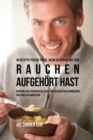 40 Rezepte f?r die Phase, wenn du gerade mit dem Rauchen aufgeh?rt hast : Kontrolliere dein R?ckfallrisiko mit der richtigen Ern?hrung und einer gesunden Di?t - Book