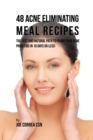 48 Acne Eliminating Meal Recipes : The Fast and Natural Path to Fixing Your Acne Problems in 10 Days or Less! - Book