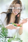 42 All Natural Meal Recipes for Ovarian Cancer : Give Your Body the Tools It Needs to Protect and Heal Itself Against Cancer - Book