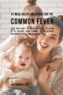 47 Meal Recipe Solutions for the Common Fever : Feed Your Body the Right Nutrients to Allow It to Recover from Common Fevers Without Recurring to Pills and Medicine - Book
