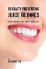 56 Cavity Preventing Juice Recipes : Juice Your Way to a Cavity-Free Life - Book