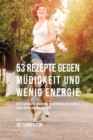 53 Rezepte gegen M?digkeit und wenig Energie : Nutze nat?rliche Ern?hrung, um deinem Tag den Schub zu geben, den er dringend braucht - Book