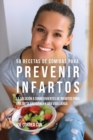 58 Recetas De Comidas Para Prevenir Infartos : La Soluci?n a Sobrevivientes De Infartos Para Una Dieta Saludable y Una Vida Larga - Book