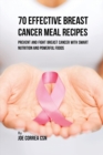 70 Effective Breast Cancer Meal Recipes : Prevent and Fight Breast Cancer with Smart Nutrition and Powerful Foods - Book