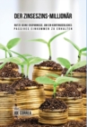 Der Zinseszins-Millionar : Nutze Deine Ersparnisse, Um Ein Kontinuierliches Passives Einkommen Zu Erhalten - Book