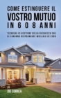 Come Estinguere Il Vostro Mutuo in 6 O 8 Anni : Tecniche Di Gestione Della Ricchezza Che VI Faranno Risparmiare Migliaia Di Euro - Book