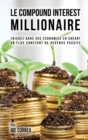 Le Compound Interest Millionaire : Trichez Dans Vos Economies En Creant Un Flux Constant de Revenus Passifs - Book