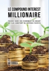 Le Compound Interest Millionaire : Trichez Dans Vos Economies En Creant Un Flux Constant de Revenus Passifs - Book