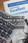 Como Llevar Su Puntaje De Cr?dito De 0 a 800 : Trucos Y Consejos Para Incrementar Su Cr?dito M?s Alto De Lo Que Jam?s Imagin? - Book