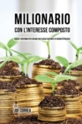 Milionario Con L'Interesse Composto : Riduci I Risparmi Per Creare Un Flusso Costante Di Reddito Passivo - Book