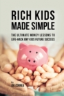Rich Kids Made Simple : The Ultimate Money Lessons to Life-Hack any Kids Future Success - Book