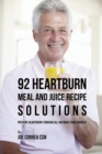 92 Heartburn Meal and Juice Recipe Solutions : Prevent Heartburn Through All Natural Food Sources - Book