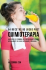 54 Recetas de Jugos Post Quimioterapia : Jugos Ricos En Vitaminas Que Fortalecer?n su Cuerpo Naturalmente Sin el Uso de P?ldoras y Medicinas - Book