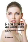 94 Acne Clearing Meal and Juice Recipes : The Fast and Natural Path to Resolving Your Acne Problems - Book