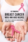 107 Powerful Breast Cancer Meal and Juice Recipes : Fight Breast Cancer by Using Natural Vitamin-Rich Foods - Book