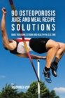 90 Osteoporosis Juice and Meal Recipe Solutions : Make Your Bones Strong and Healthy in Less Time - Book