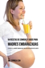 94 Recetas de Comidas y Jugos Para Madres Embarazadas : La Gu?a De La Madre Embarazadas Para Una Nutrici?n Inteligente - Book