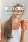 50 Stress Reducing Juice Recipes : Overcome Tough Times and Moments of Anxiety by Juicing Your Way to a Revitalized Body Again - Book
