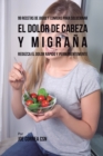 99 Recetas de Jugos y Comidas Para Solucionar El Dolor De Cabeza y Migra?a : Reduzca El Dolor R?pido y Permanentemente - Book