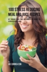 100 Stress Reducing Meal and Juice Recipes : Get Through Tough Times and Moments of Anxiety by Eating Delicious Foods - Book