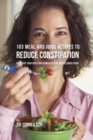 103 Meal and Juice Recipes to Reduce Constipation : Facilitate Your Digestion Using Effective and Delicious Foods - Book