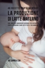 46 Ricette Per Aumentare La Produzione Di Latte Materno : Con I Migliori Ingredienti Naturali Per Aiutare Il Corpo a Produrre Sano Latte Per Il Tuo Bambino - Book