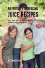 56 Fertility Increasing Juice Recipes : Juice Your Way to Higher Fertility Levels Through Natures Ingredients - Book
