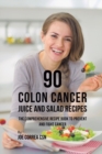 90 Colon Cancer Juice and Salad Recipes : The Comprehensive Recipe Book to Prevent and Fight Cancer - Book