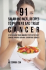 91 Salad and Meal Recipes to Prevent and Treat Cancer : Strengthen Your Immune System to Fight Cancer Through Organic Superfood Sources - Book