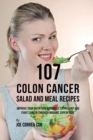 107 Colon Cancer Salad and Meal Recipes : Improve Your Nutrition Naturally to Prevent and Fight Cancer Through Organic Superfoods - Book