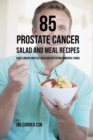 85 Prostate Cancer Salad and Meal Recipes : Fight Cancer and Feel Healthier by Eating Powerful Foods - Book