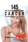 145 Juice, Salad, and Meal Recipes to Fight Cancer : The Comprehensive Guide to Fighting Cancer - Book