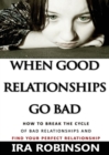 When Good Relationships Go Bad : (how to Break the Cycle and Find Your Perfect Relationship) - Book