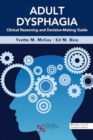 Adult Dysphagia Clinical Reasoning and Decision-Making Guide - Book