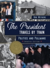 The President Travels by Train : Politics and Pullmans - Book