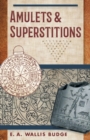 Amulets and Superstitions : The Original Texts With Translations and Descriptions of a Long Series of Egyptian, Sumerian, Assyrian, Hebrew, Christian - Book