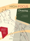 High-focus Drawing : A Revolutionary Approach to Drawing the Figure - Book