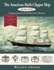 The American-Built Clipper Ship, 1850-1856 : Characteristics, Construction, and Details - Book
