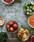 Canning in the Modern Kitchen : More Than 100 Recipes for Canning and Cooking Fruits, Vegetables, and Meats - Book