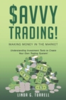 Savvy Trading! Making Money in the Market : Understanding Investment Tools to Create Your Own Trading System! - Book