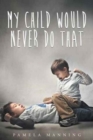 My Child Would Never Do That - Book