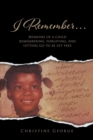 I Remember : Memoirs of a Child Remembering, Forgiving, and Letting Go to Be Free - Book